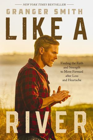 Like a River : Finding the Faith and Strength to Move Forward after Loss and Heartache - Granger Smith