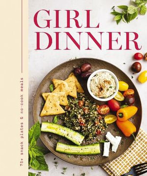 Girl Dinner : 85 Snack Plates & No-Cook Meals - Alejandra Diaz-Imlah