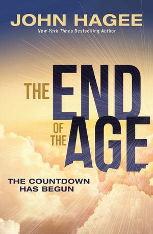 The End of the Age : The Countdown Has Begun - John Hagee