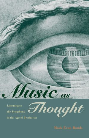 Music as Thought : Listening to the Symphony in the Age of Beethoven - Mark Evan Bonds