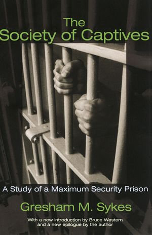 The Society of Captives : A Study of a Maximum Security Prison - Gresham M. Sykes