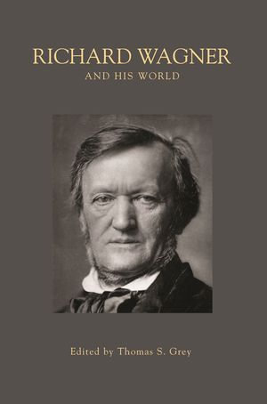 Richard Wagner and His World : The Bard Music Festival - Thomas S. Grey