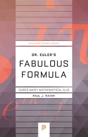 Dr. Euler's Fabulous Formula : Cures Many Mathematical Ills - Paul Nahin
