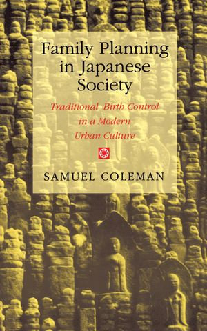 Family Planning in Japanese Society : Traditional Birth Control in a Modern Urban Culture - Samuel Coleman