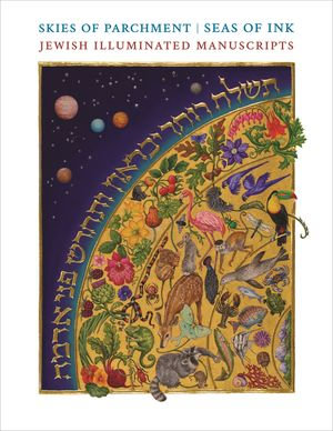 Skies of Parchment, Seas of Ink : Jewish Illuminated Manuscripts - Marc Michael Epstein