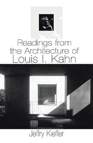 Readings from the Architecture of Louis I. Kahn - Jeffry Kieffer