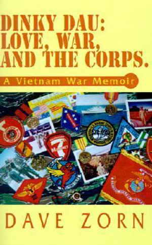 Dinky Dau : Love, War, and the Corps.: A Vietnam War Memoir - Dave Zorn