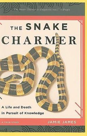 The Snake Charmer : A Life and Death in Pursuit of Knowledge - Jamie James