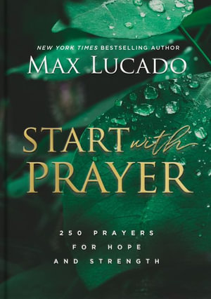 Start with Prayer : 250 Prayers for Hope and Strength - Max Lucado