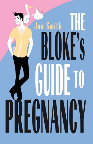 The Bloke's Guide to Pregnancy - Jon Smith