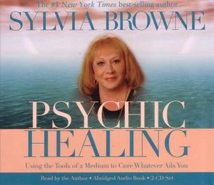 Psychic Healing : Using the Tools of a Medium to Cure Whatever Ails You - Sylvia Browne