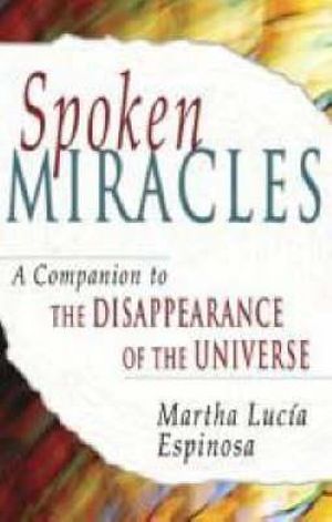 Spoken Miracles  :  A Companion to the Disappearance of the Universe - Martha Lucia Espinosa