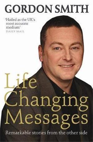 Life Changing Messages : Remarkable Stories From the Other Side - Gordon Smith