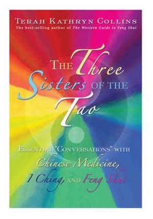 The Three Sisters of the Tao :  Essential Conversations with Chinese Medicine, I Ching, and Feng Shui - Terah Kathryn Collins