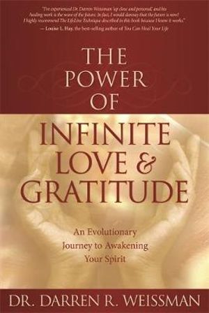 The Power of Infinite Love and Gratitude  :  An Evolutionary Journey to Awakening Your Spirit - Darren R. Weissman