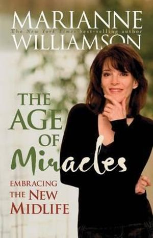 The Age of Miracles :  Embracing the New Midlife - Marianne Williamson