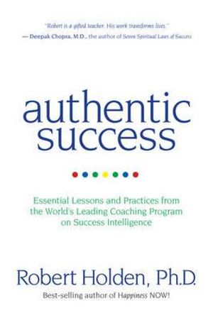 Authentic Success : Essential Lessons and Practices for Living a Life YouLove - Robert Holden