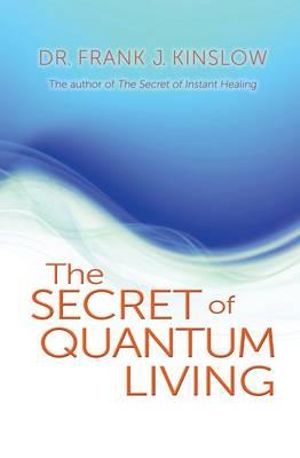 The Secret of Quantum Living - Frank J. Kinslow