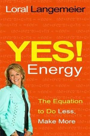 Yes! Energy : The Equation to Do Less, Make More - Loral Langemeier