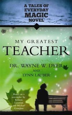 My Greatest Teacher : A Tales of Everyday Magic Novel - Wayne W. Dyer