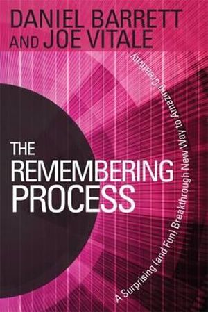 The Remembering Process : A Surprising (and Fun) Breakthrough New Way to Amazing Creativity - Daniel Barrett