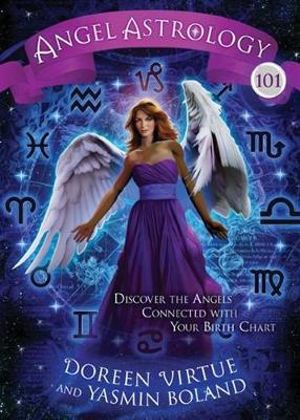 Angel Astrology 101 : Discover the Angels Connected with Your Birth Chart - Doreen Virtue