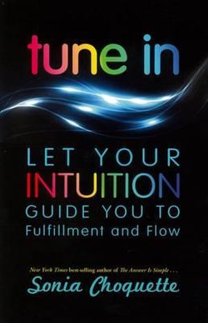 Tune In : Let Your Intuition Guide You to Fulfillment and Flow - Sonia Choquette