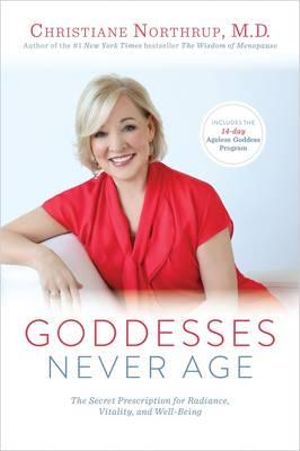 Godesses Never Age : The Secret Prescription for Radiance, Vitality, and  Well-Being - Northrup Christiane