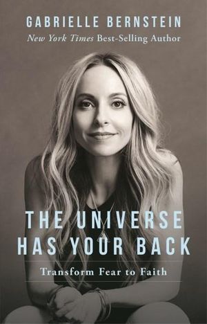 The Universe Has Your Back  : Transform Fear to Faith - Gabrielle Bernstein