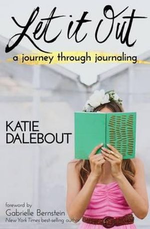 Let It Out : A Journey Through Journaling - Katie Dalebout