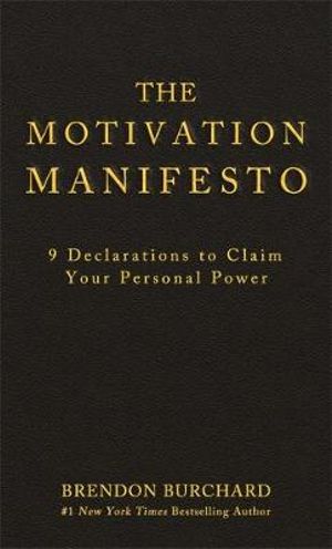 The Motivation Manifesto : 9 Declarations to Claim Your Personal Power - Brendon Burchard