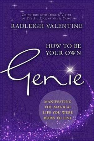 How to Be Your Own Genie : Manifesting the Magical Life You Were Born to Live - Radleigh Valentine