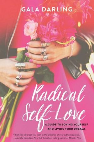 Radical Self-Love : A Guide to Loving Yourself and Living Your Dreams - Gala Darling