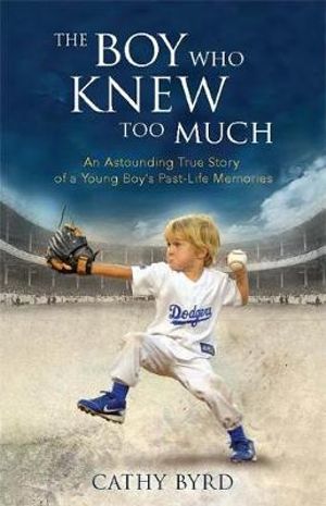 The Boy Who Knew Too Much : An Astounding Story Of A Boy's Past-Life Memories The - Cathy Byrd