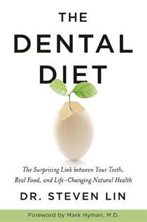 The Dental Diet : The Surprising Link between Your Teeth, Real Food, and Life-Changing Natural Health - Steven Lin