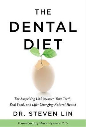 The Dental Diet : The Surprising Link Between Your Teeth, Real Food, And Life-Changing Natural Health - Steven Lin