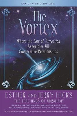 The Vortex : Where the Law of Attraction Assembles all CoOperative Relationships - Esther Hicks