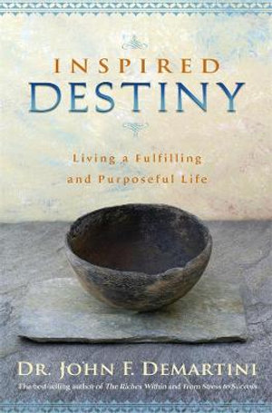 Inspired Destiny : Living and Fulfilling a Purposeful Life - John F. DeMartini