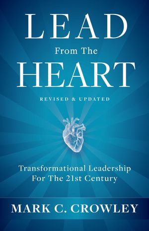 Lead From The Heart : Transformational Leadership For The 21st Century - Mark C. Crowley