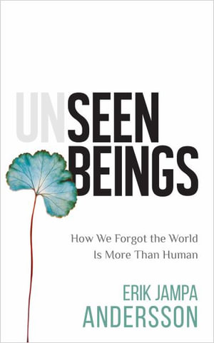 Unseen Beings : How We Forgot the World Is More Than Human - Erik Jampa Andersson