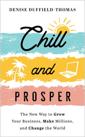 Chill and Prosper : The New Way to Grow Your Business, Make Millions, and Change the World - Denise Duffield-Thomas