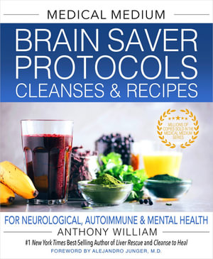 Medical Medium Brain Saver Protocols, Cleanses & Recipes For Neurological, Autoimmune & Mental Health : For Neurological, Autoimmune & Mental Health - Anthony William