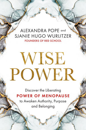 Wise Power : Discover the Liberating Power of Menopause to Awaken Authority, Purpose and Belonging - Alexandra Pope