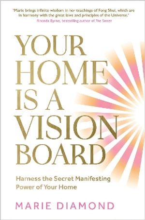 Your Home Is a Vision Board : Harness the Secret Manifesting Power of Your Home - Marie Diamond