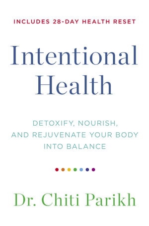 Intentional Health : Detoxify, Nourish, and Rejuvenate Your Body into Balance - Dr. Chiti Parikh