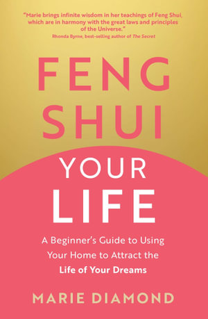 Feng Shui Your Life : A Beginner's Guide to Using Your Home to Attract the Life of Your Dreams - Marie Diamond