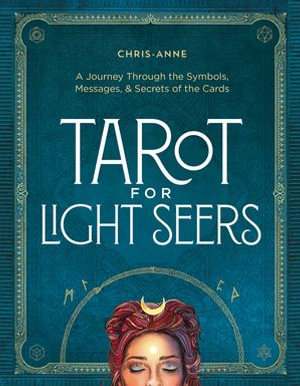 Tarot for Light Seers : A Journey Through the Symbols, Messages, & Secrets of the Cards - Chris-Anne