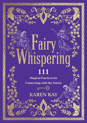 Fairy Whispering : 111 Magical Practices for Connecting with the Fairies - Karen Kay