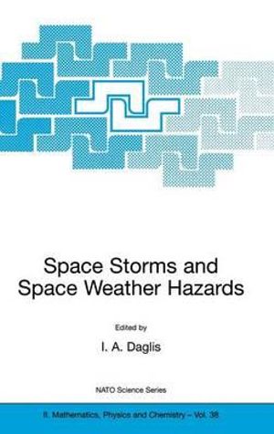 Space Storms and Space Weather Hazards : NATO SCIENCE SERIES II MATHEMATICS, PHYSICS AND CHEMISTRY - I.A. Daglis