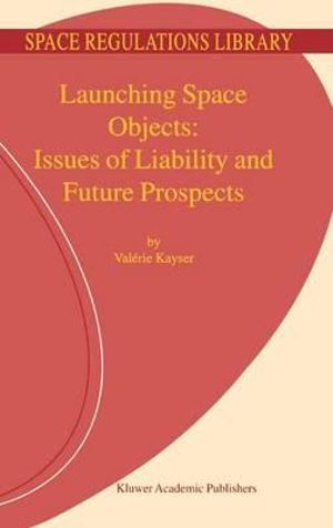 Launching Space Objects : Issues of Liability and Future Prospects - V. Kayser